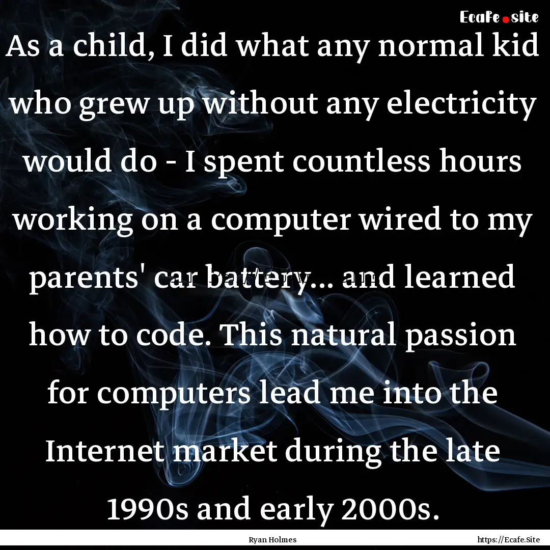 As a child, I did what any normal kid who.... : Quote by Ryan Holmes