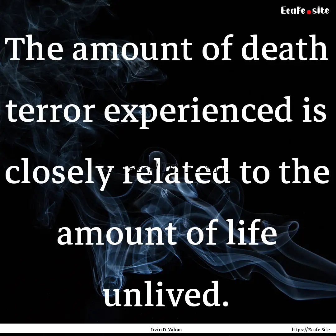 The amount of death terror experienced is.... : Quote by Irvin D. Yalom