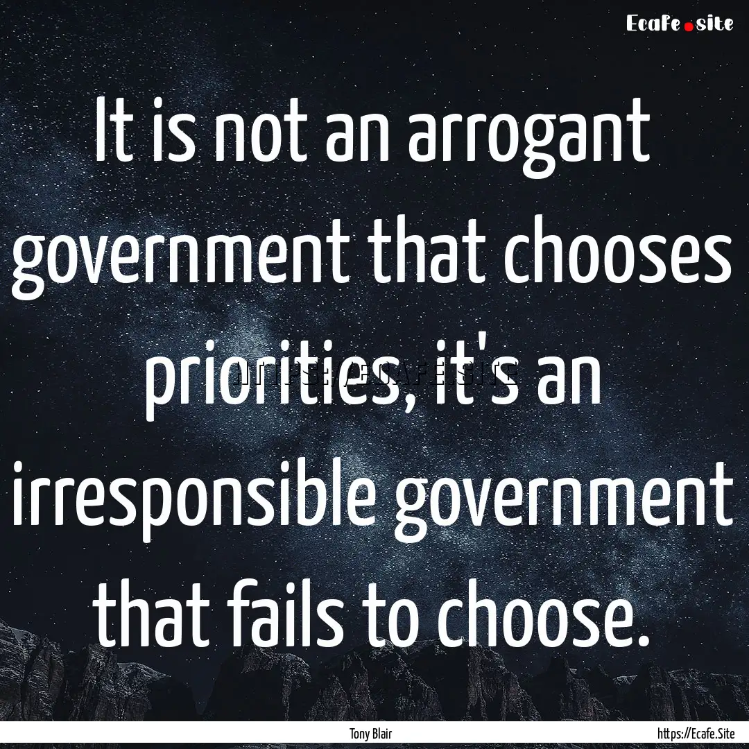 It is not an arrogant government that chooses.... : Quote by Tony Blair