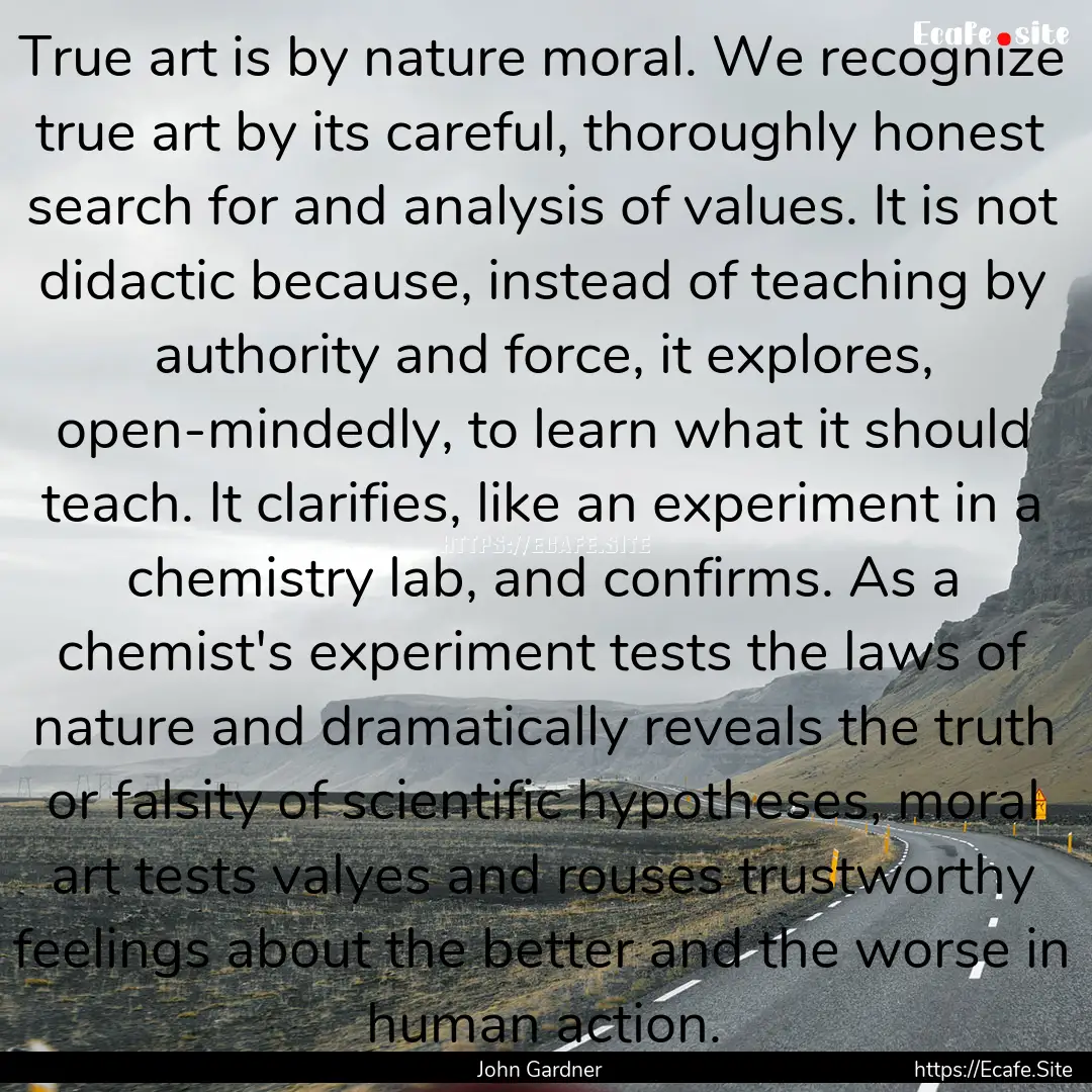 True art is by nature moral. We recognize.... : Quote by John Gardner