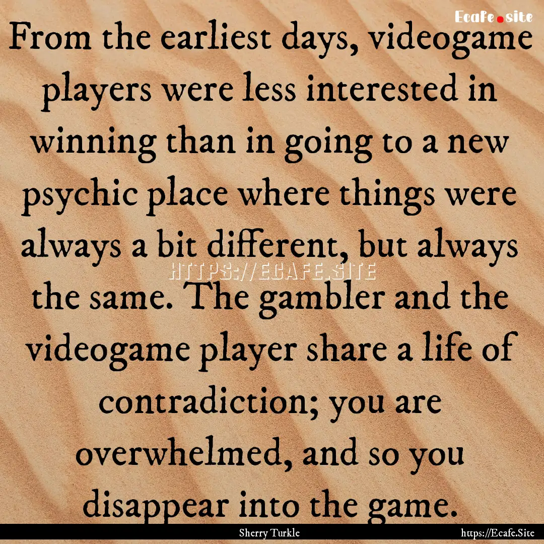 From the earliest days, videogame players.... : Quote by Sherry Turkle