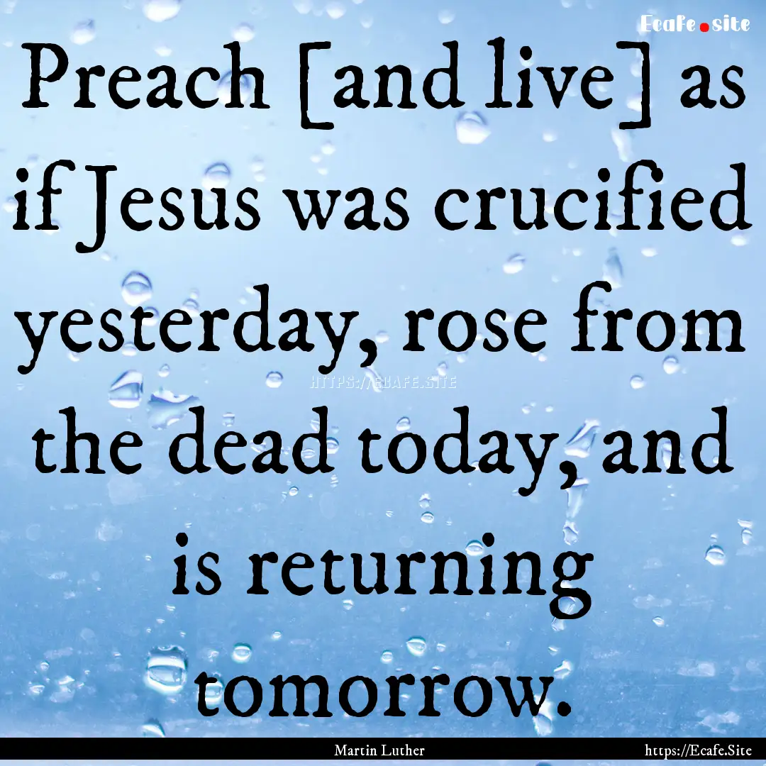 Preach [and live] as if Jesus was crucified.... : Quote by Martin Luther