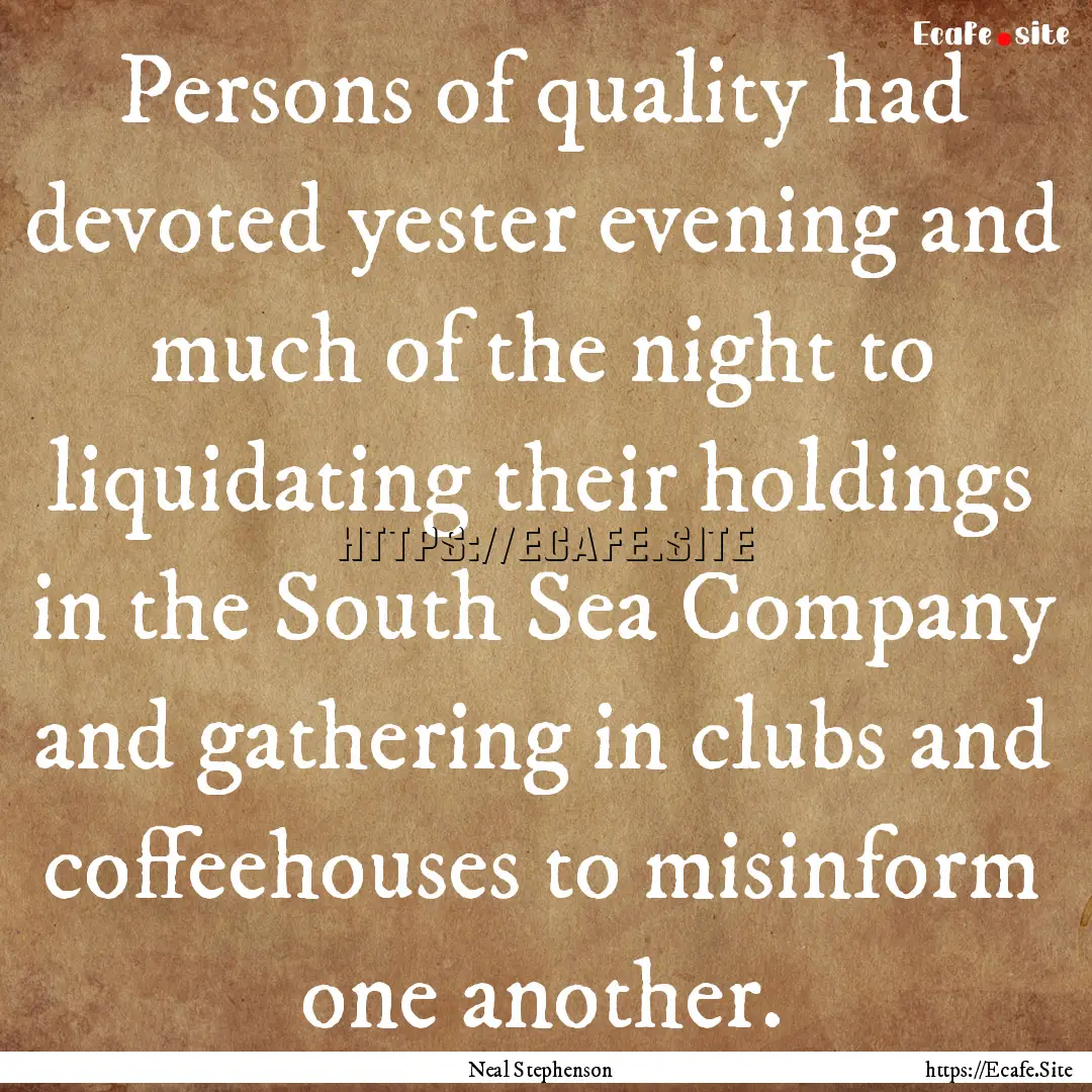 Persons of quality had devoted yester evening.... : Quote by Neal Stephenson