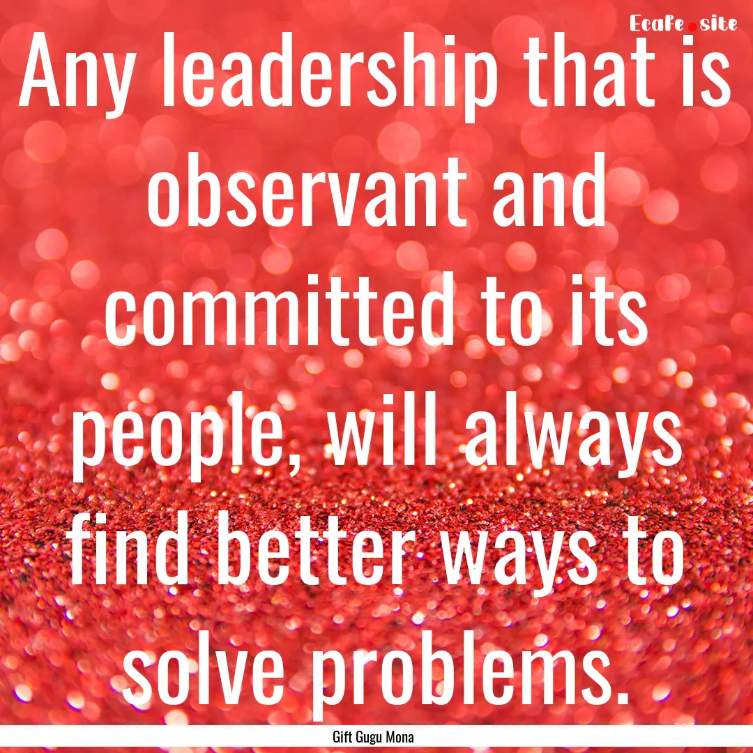 Any leadership that is observant and committed.... : Quote by Gift Gugu Mona