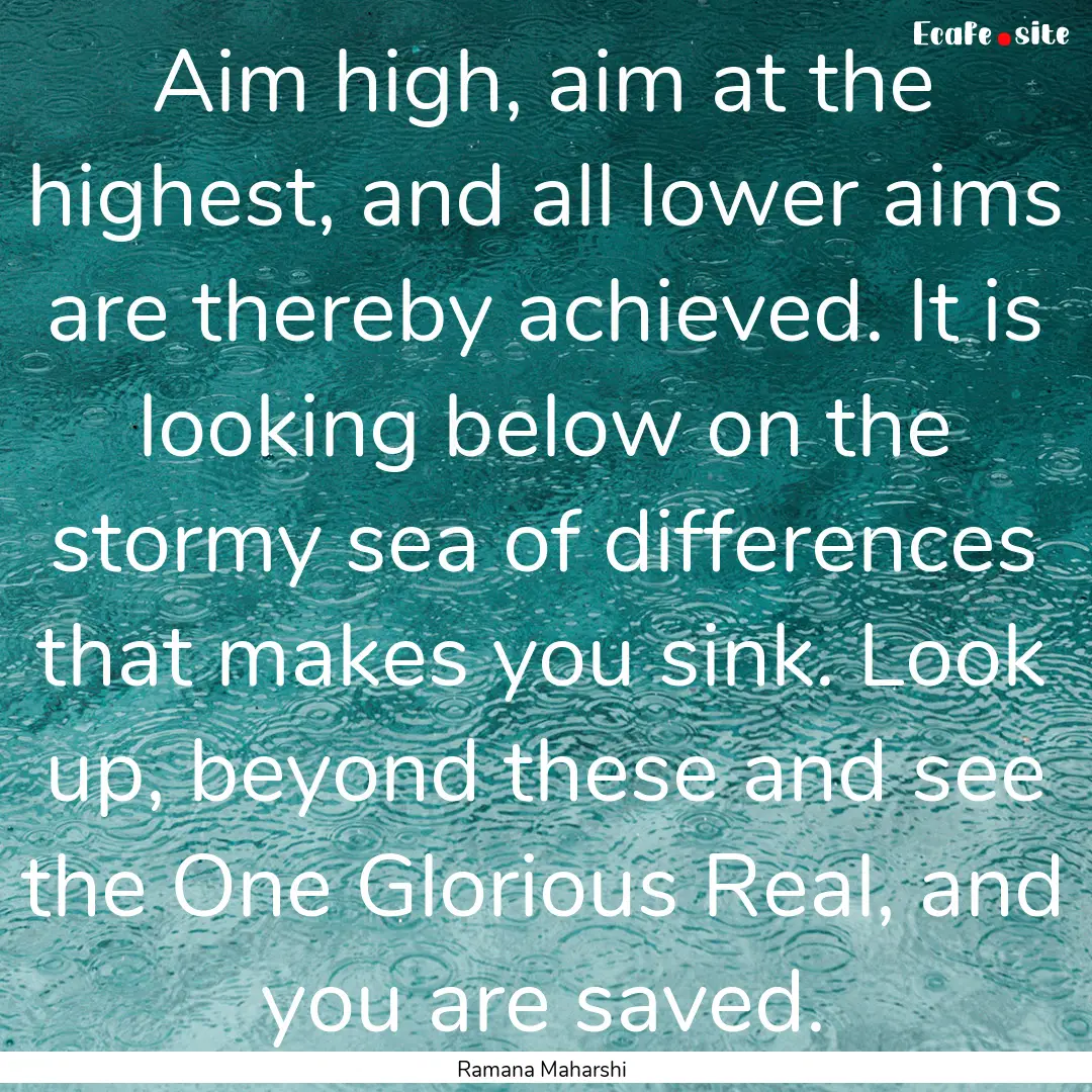 Aim high, aim at the highest, and all lower.... : Quote by Ramana Maharshi