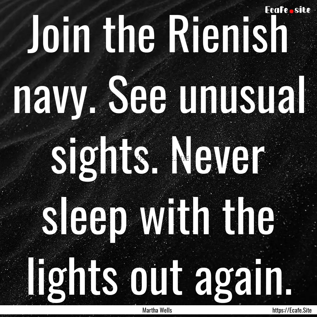 Join the Rienish navy. See unusual sights..... : Quote by Martha Wells