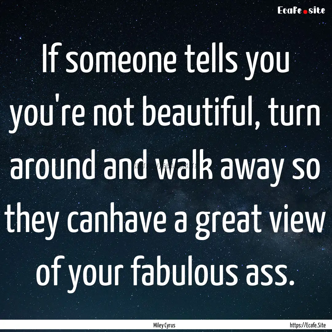 If someone tells you you're not beautiful,.... : Quote by Miley Cyrus