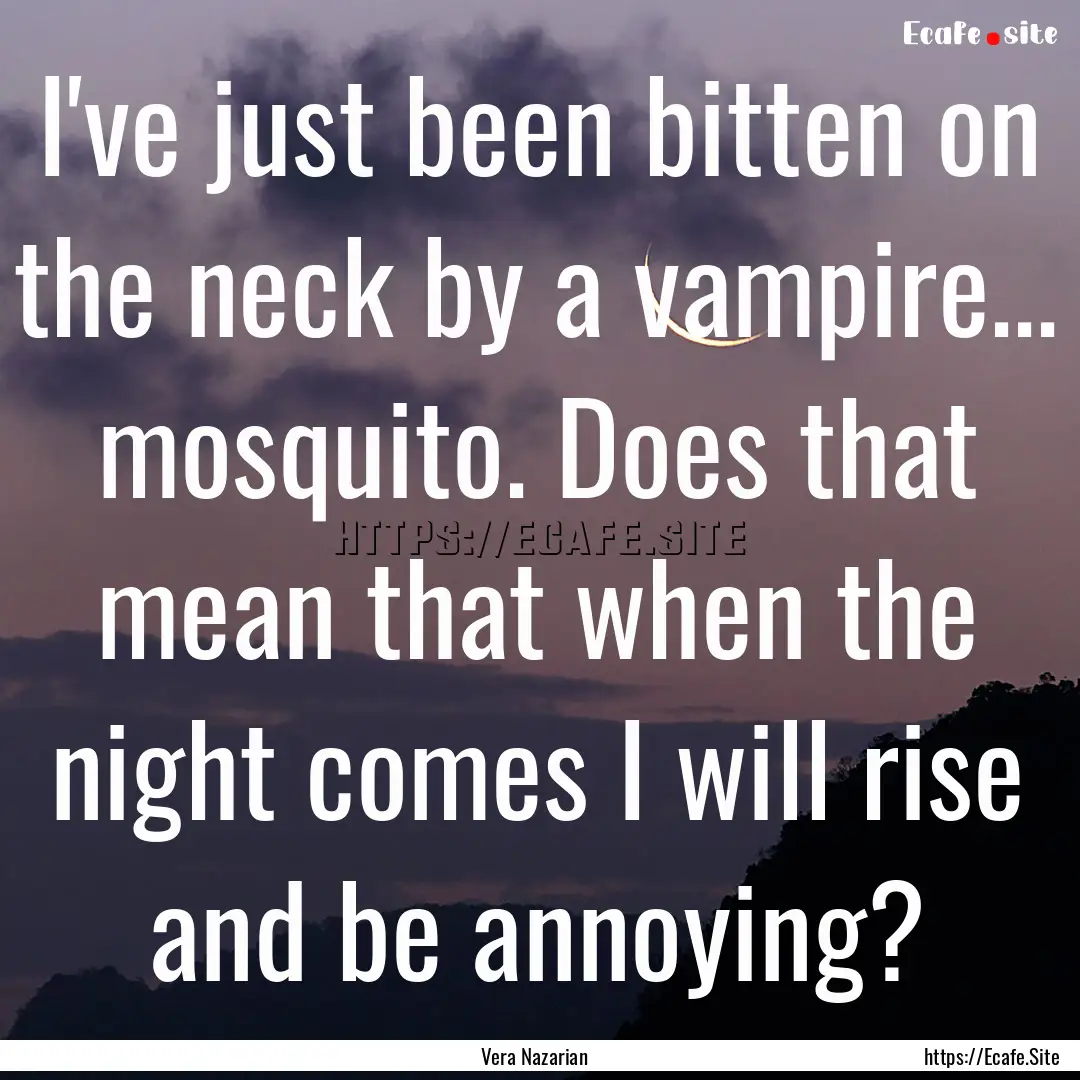 I've just been bitten on the neck by a vampire....... : Quote by Vera Nazarian