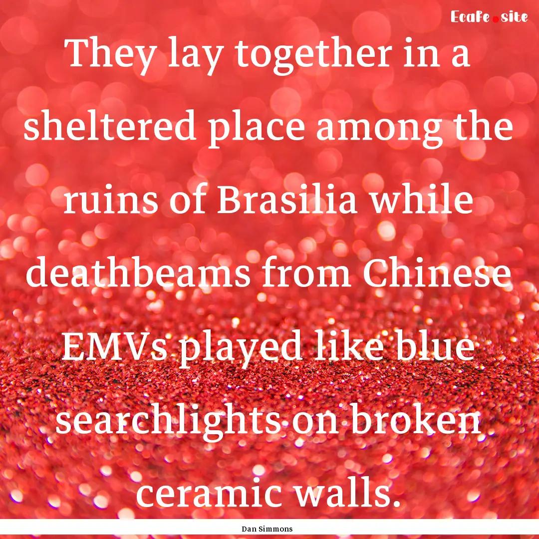 They lay together in a sheltered place among.... : Quote by Dan Simmons