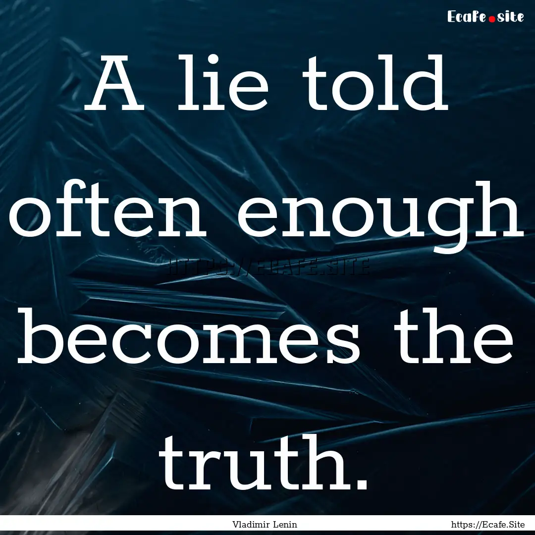 A lie told often enough becomes the truth..... : Quote by Vladimir Lenin