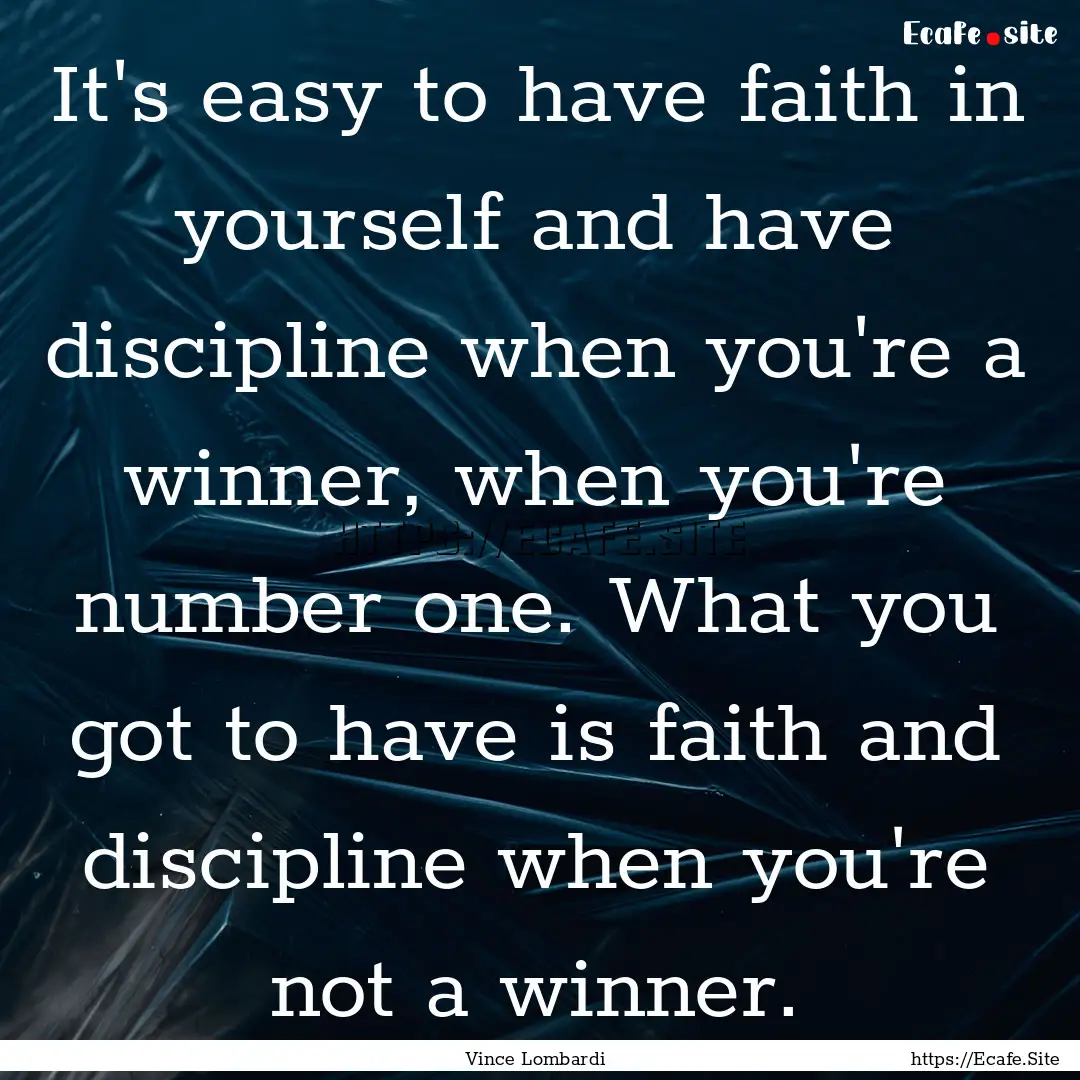 It's easy to have faith in yourself and have.... : Quote by Vince Lombardi