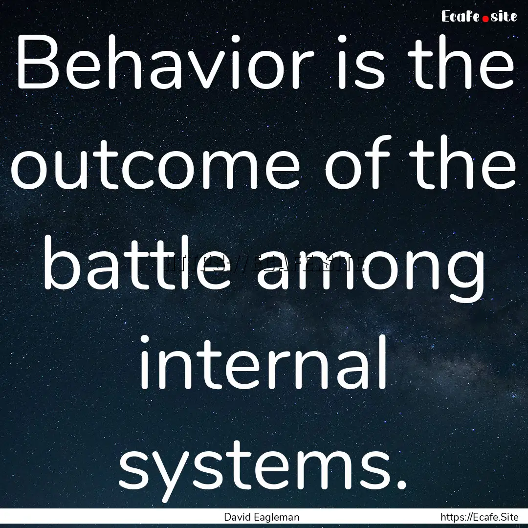 Behavior is the outcome of the battle among.... : Quote by David Eagleman