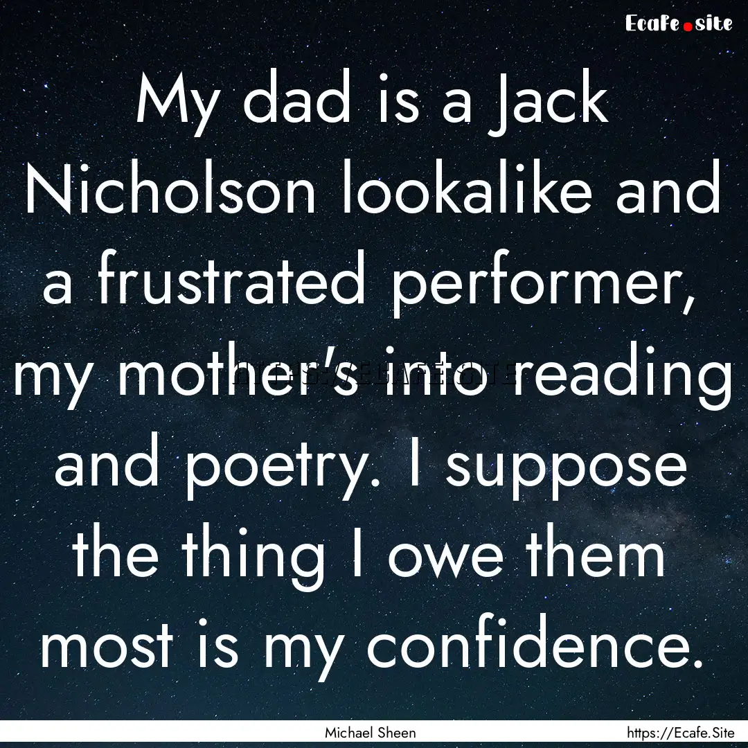 My dad is a Jack Nicholson lookalike and.... : Quote by Michael Sheen