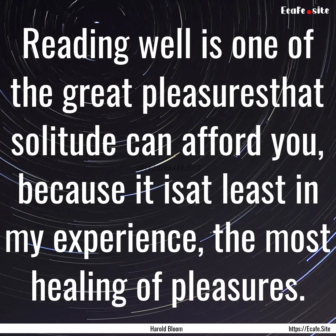 Reading well is one of the great pleasuresthat.... : Quote by Harold Bloom