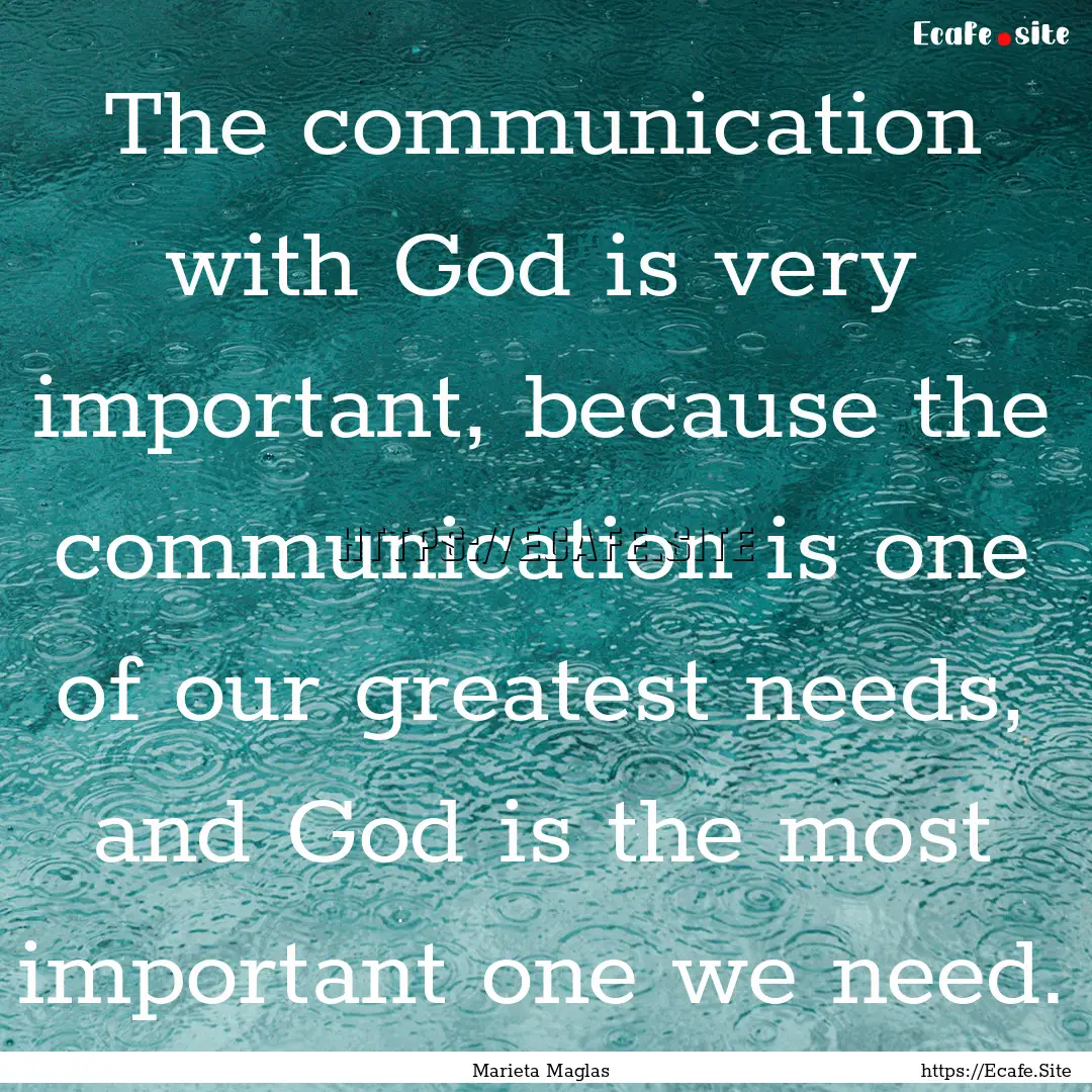 The communication with God is very important,.... : Quote by Marieta Maglas