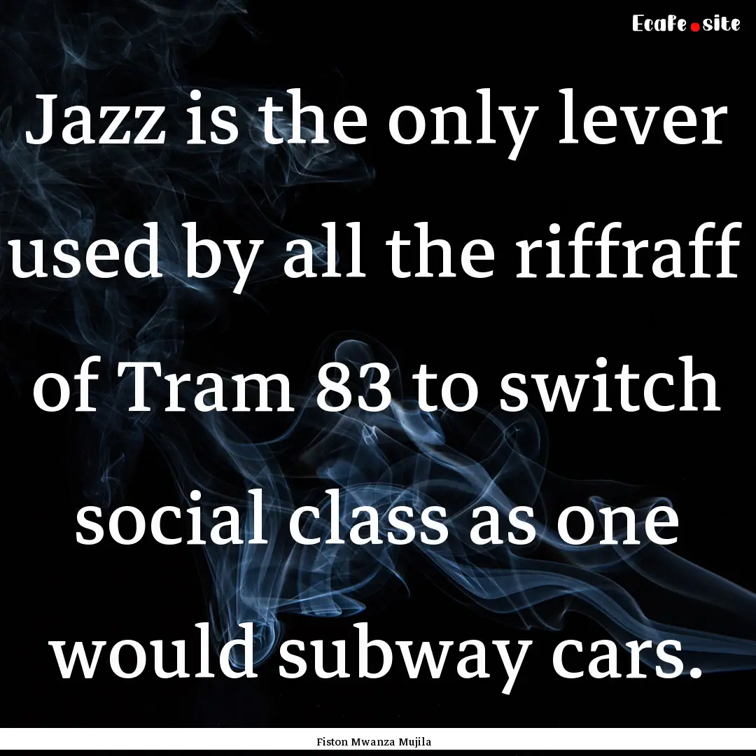 Jazz is the only lever used by all the riffraff.... : Quote by Fiston Mwanza Mujila