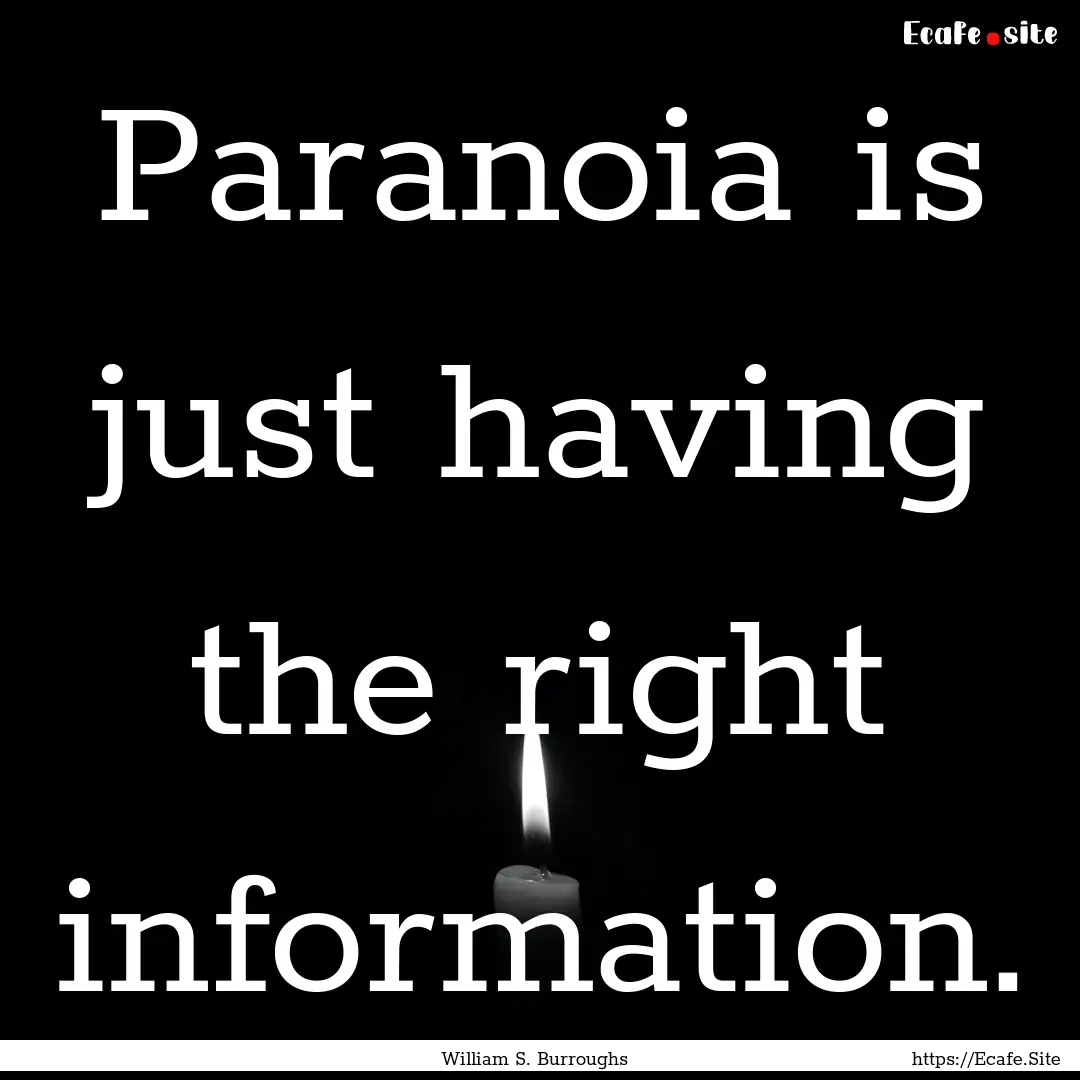 Paranoia is just having the right information..... : Quote by William S. Burroughs