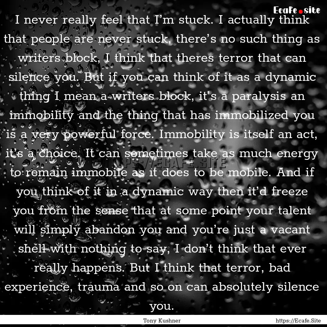 I never really feel that I’m stuck. I actually.... : Quote by Tony Kushner