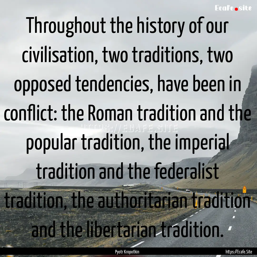 Throughout the history of our civilisation,.... : Quote by Pyotr Kropotkin