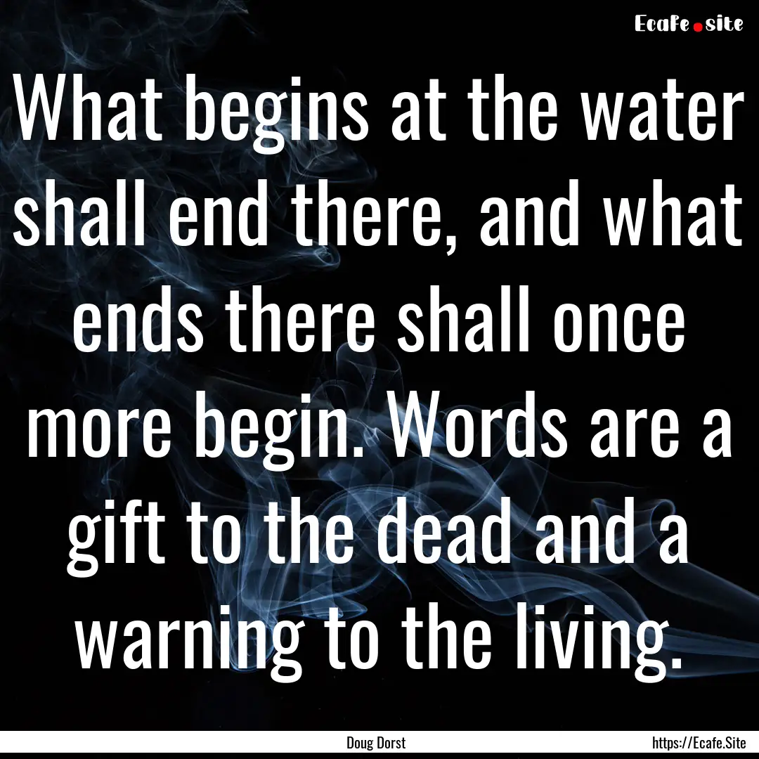 What begins at the water shall end there,.... : Quote by Doug Dorst