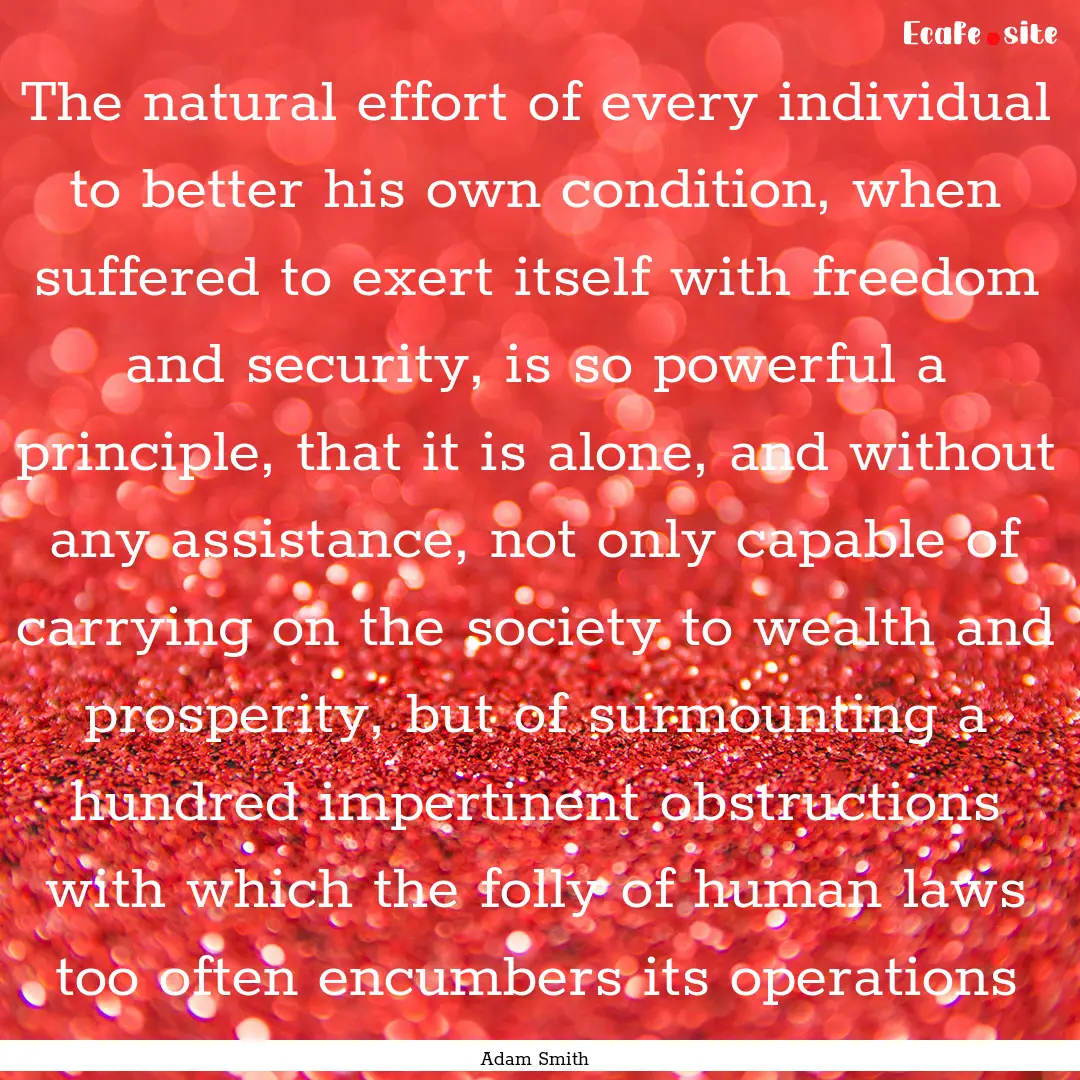 The natural effort of every individual to.... : Quote by Adam Smith