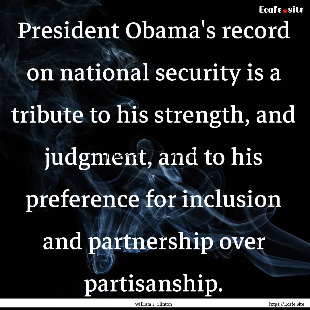 President Obama's record on national security.... : Quote by William J. Clinton