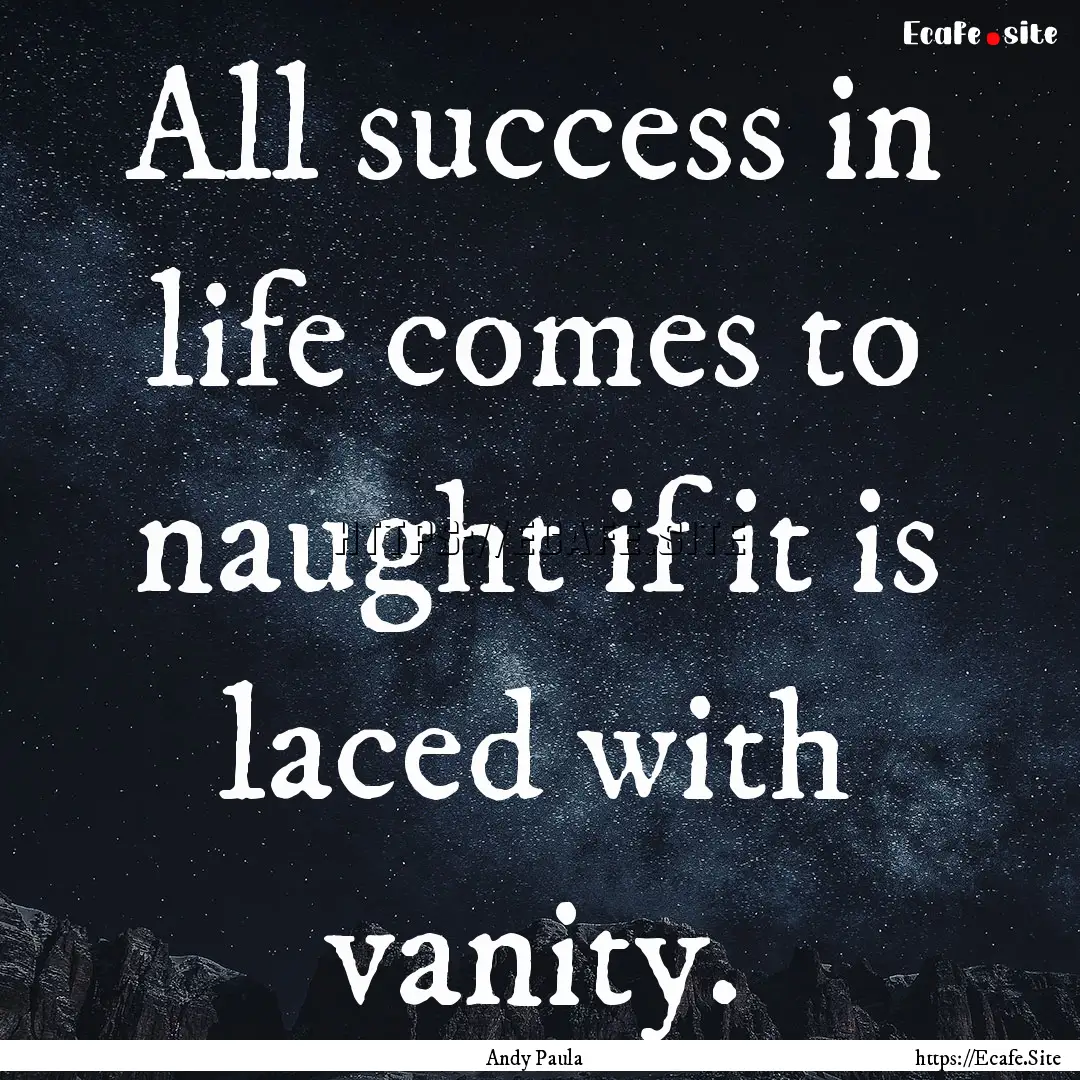 All success in life comes to naught if it.... : Quote by Andy Paula