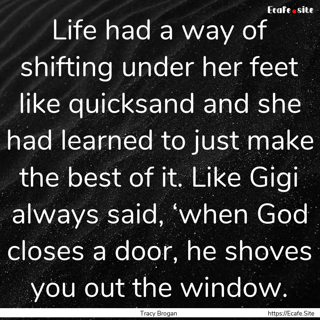 Life had a way of shifting under her feet.... : Quote by Tracy Brogan