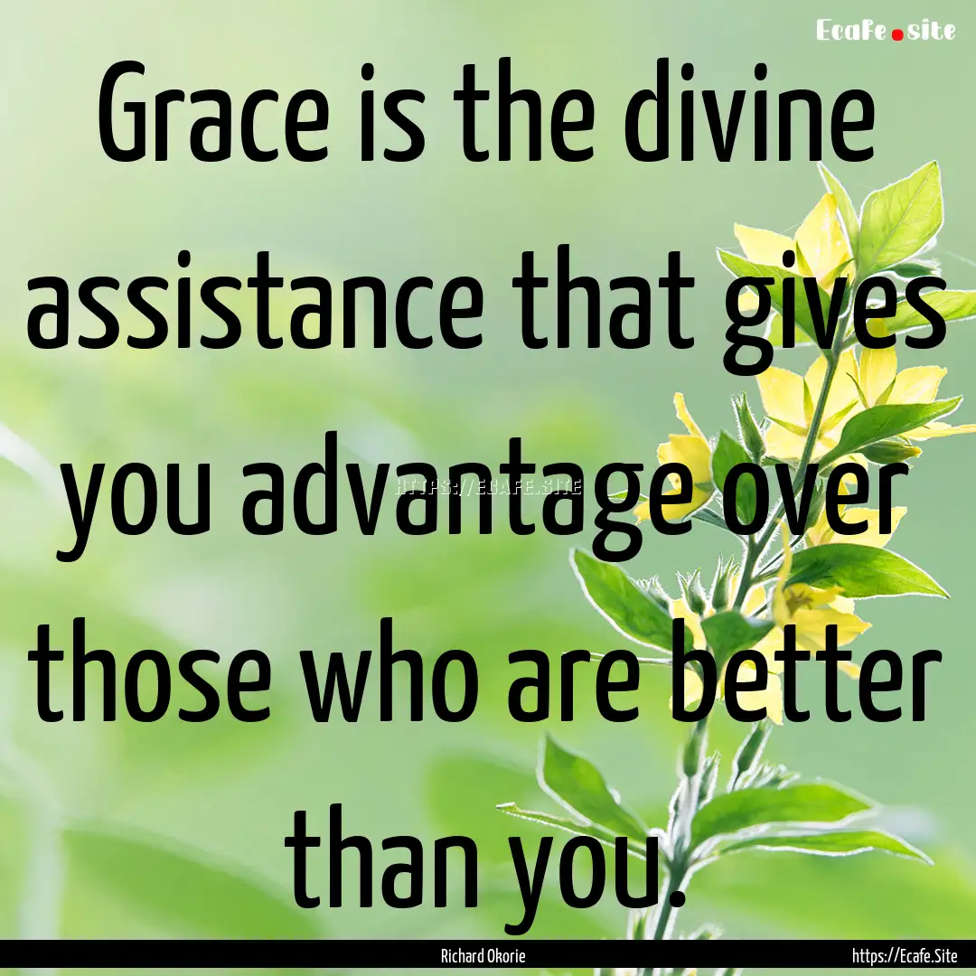 Grace is the divine assistance that gives.... : Quote by Richard Okorie