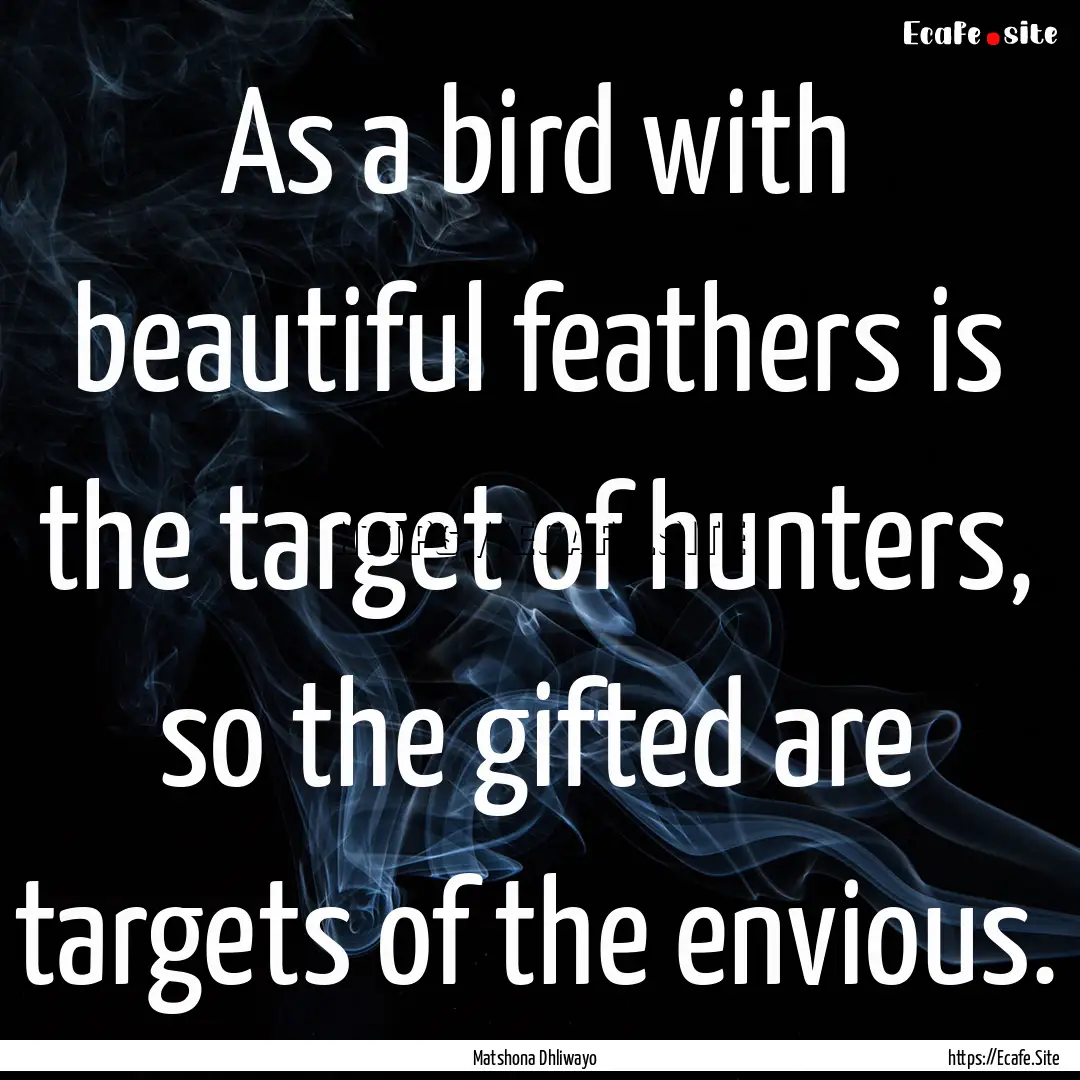 As a bird with beautiful feathers is the.... : Quote by Matshona Dhliwayo