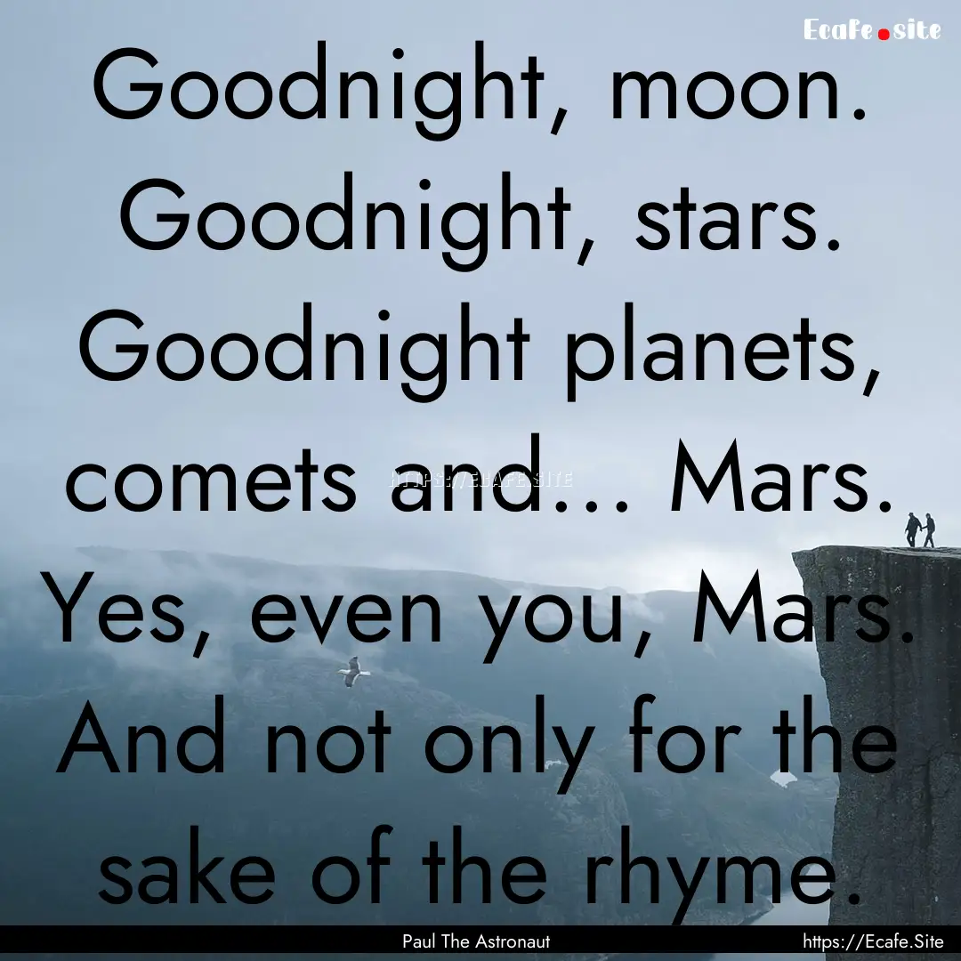 Goodnight, moon. Goodnight, stars. Goodnight.... : Quote by Paul The Astronaut