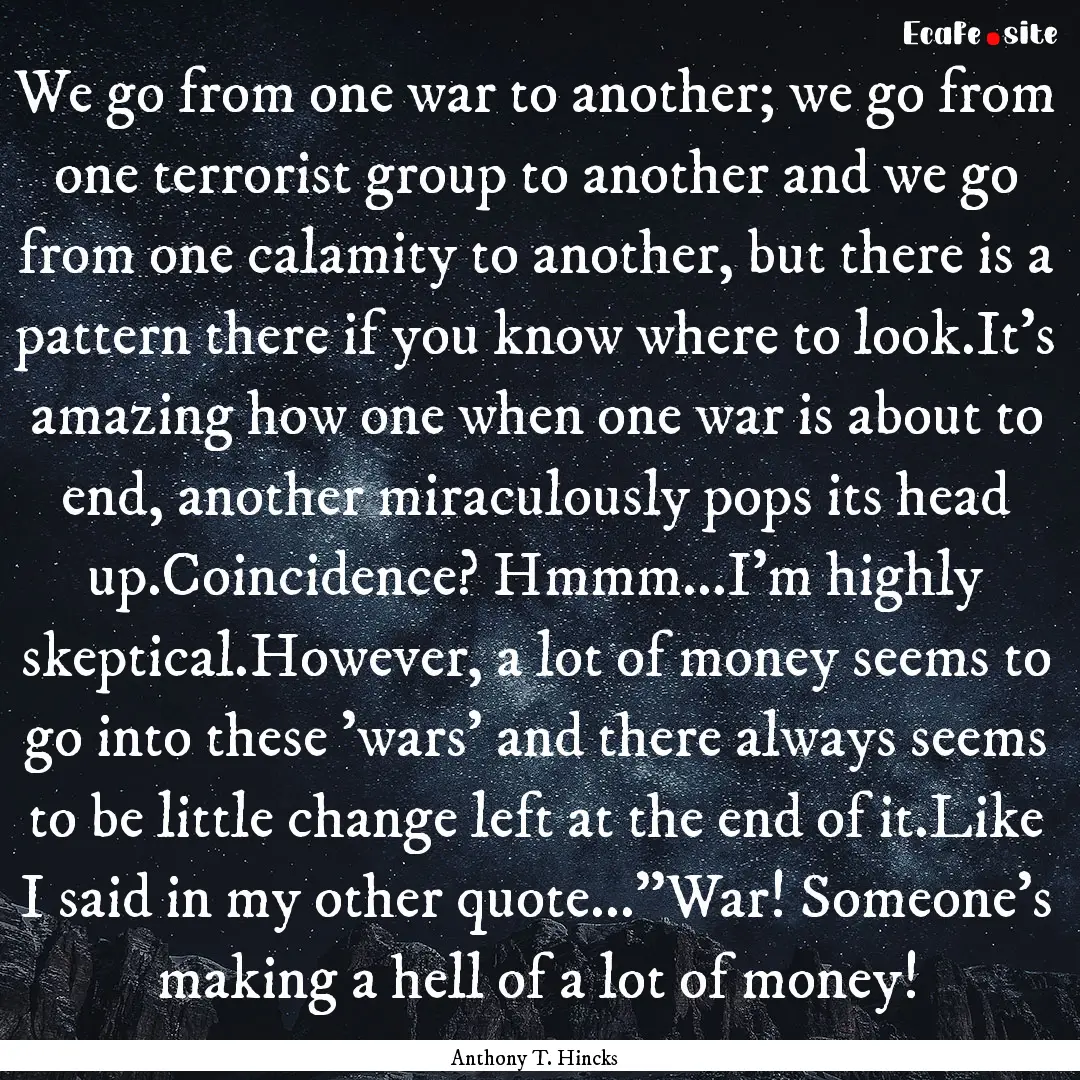 We go from one war to another; we go from.... : Quote by Anthony T. Hincks