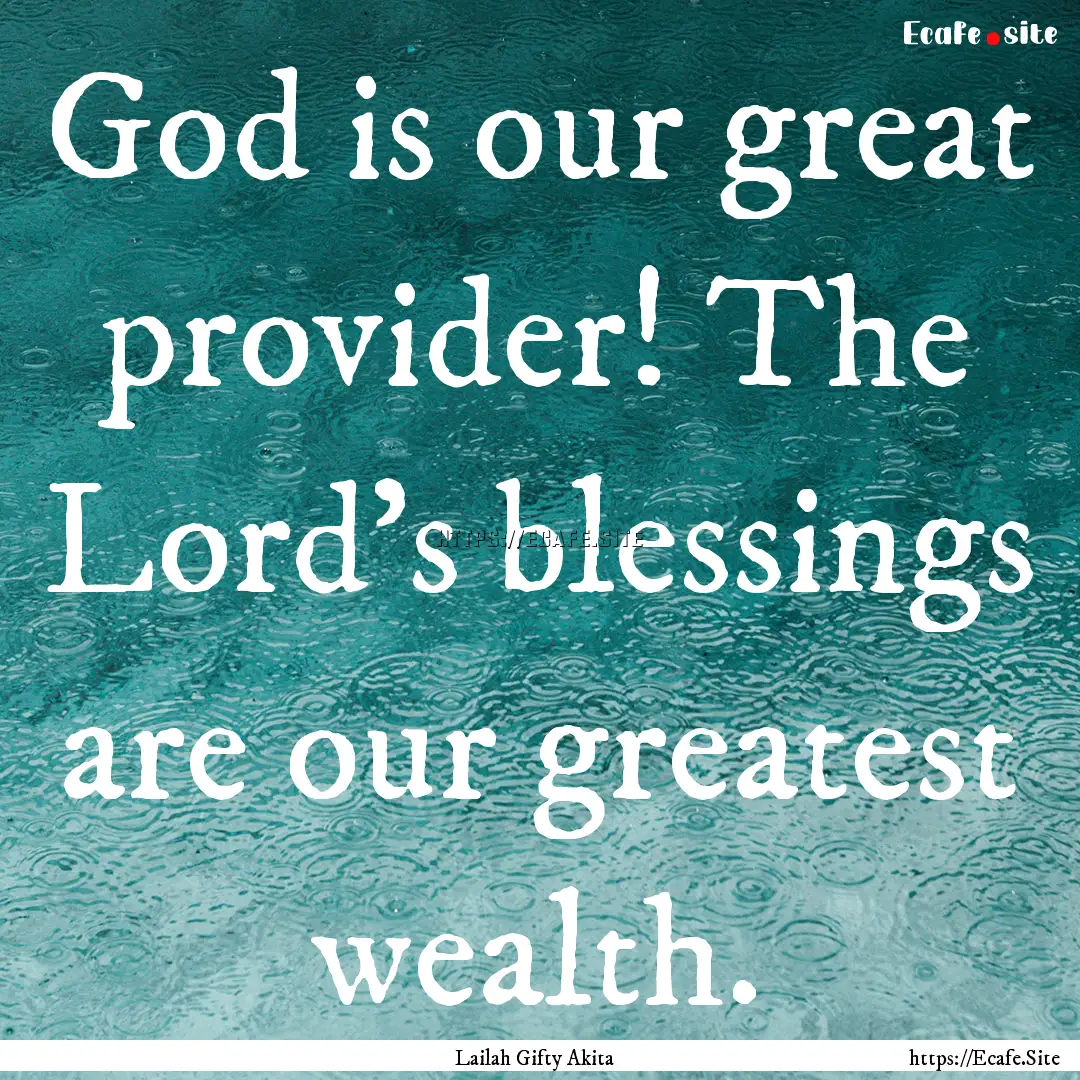 God is our great provider! The Lord's blessings.... : Quote by Lailah Gifty Akita