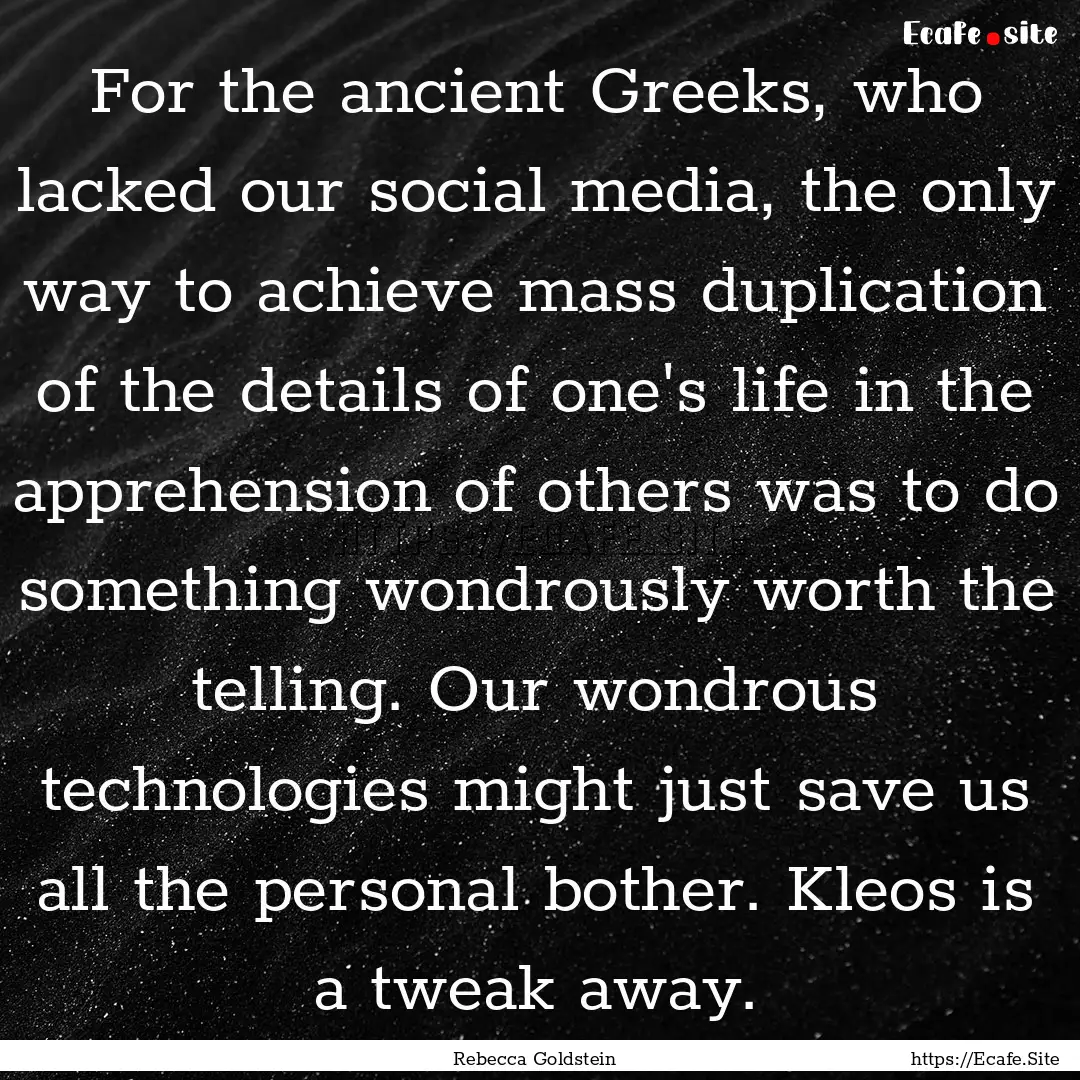 For the ancient Greeks, who lacked our social.... : Quote by Rebecca Goldstein