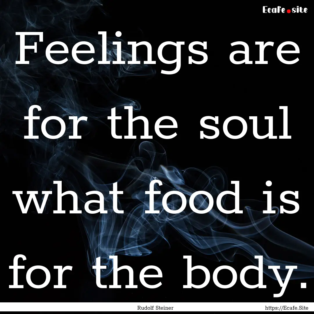 Feelings are for the soul what food is for.... : Quote by Rudolf Steiner