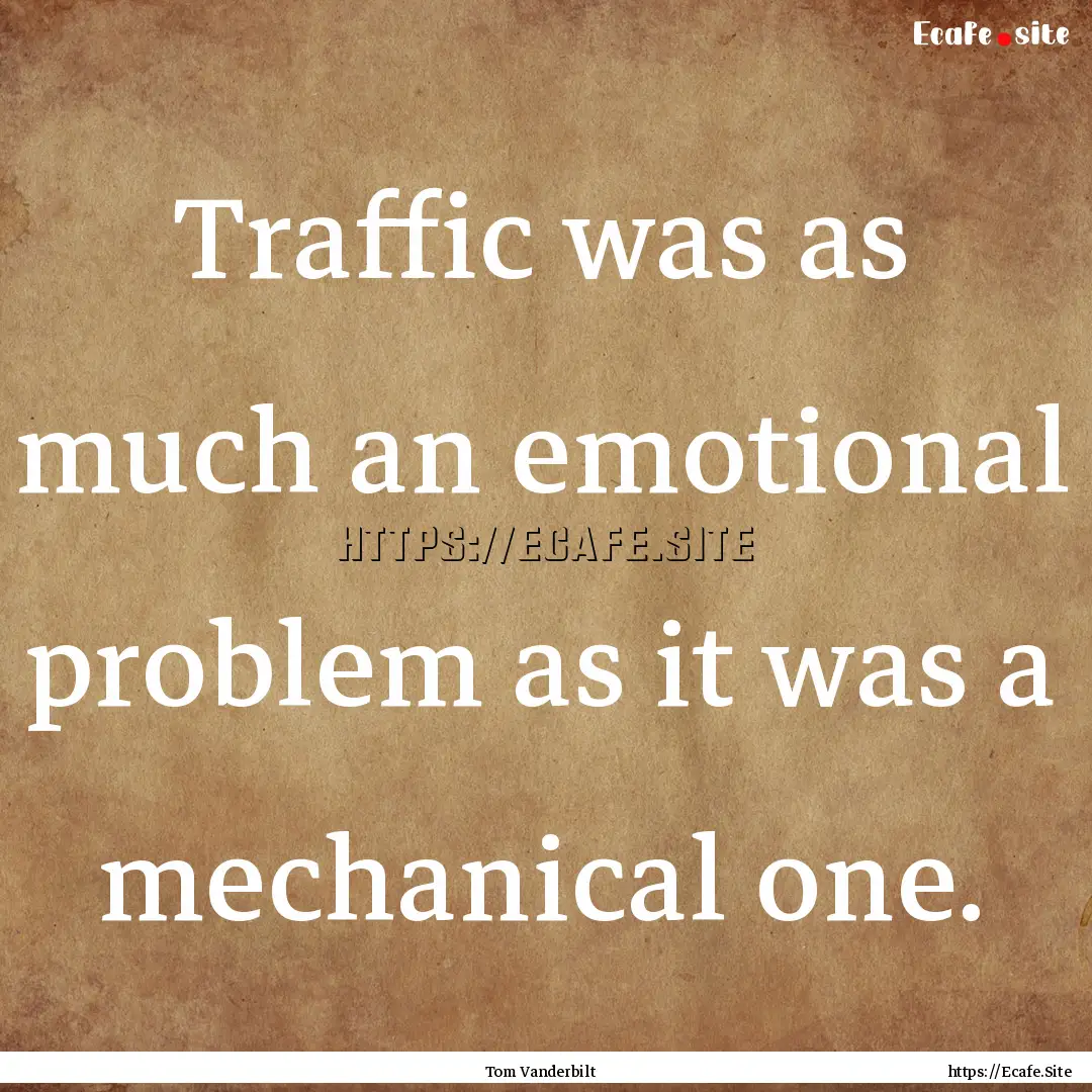 Traffic was as much an emotional problem.... : Quote by Tom Vanderbilt