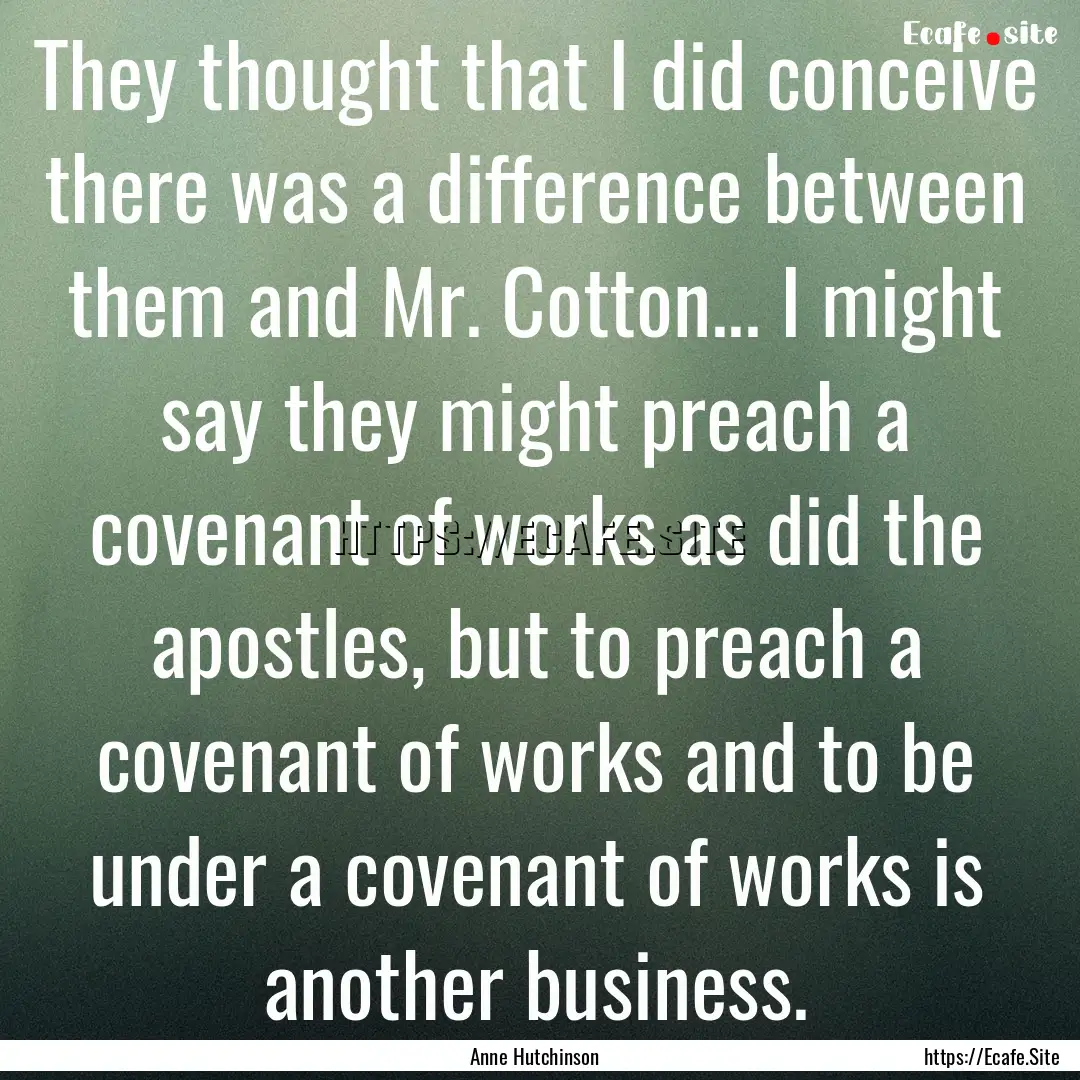 They thought that I did conceive there was.... : Quote by Anne Hutchinson