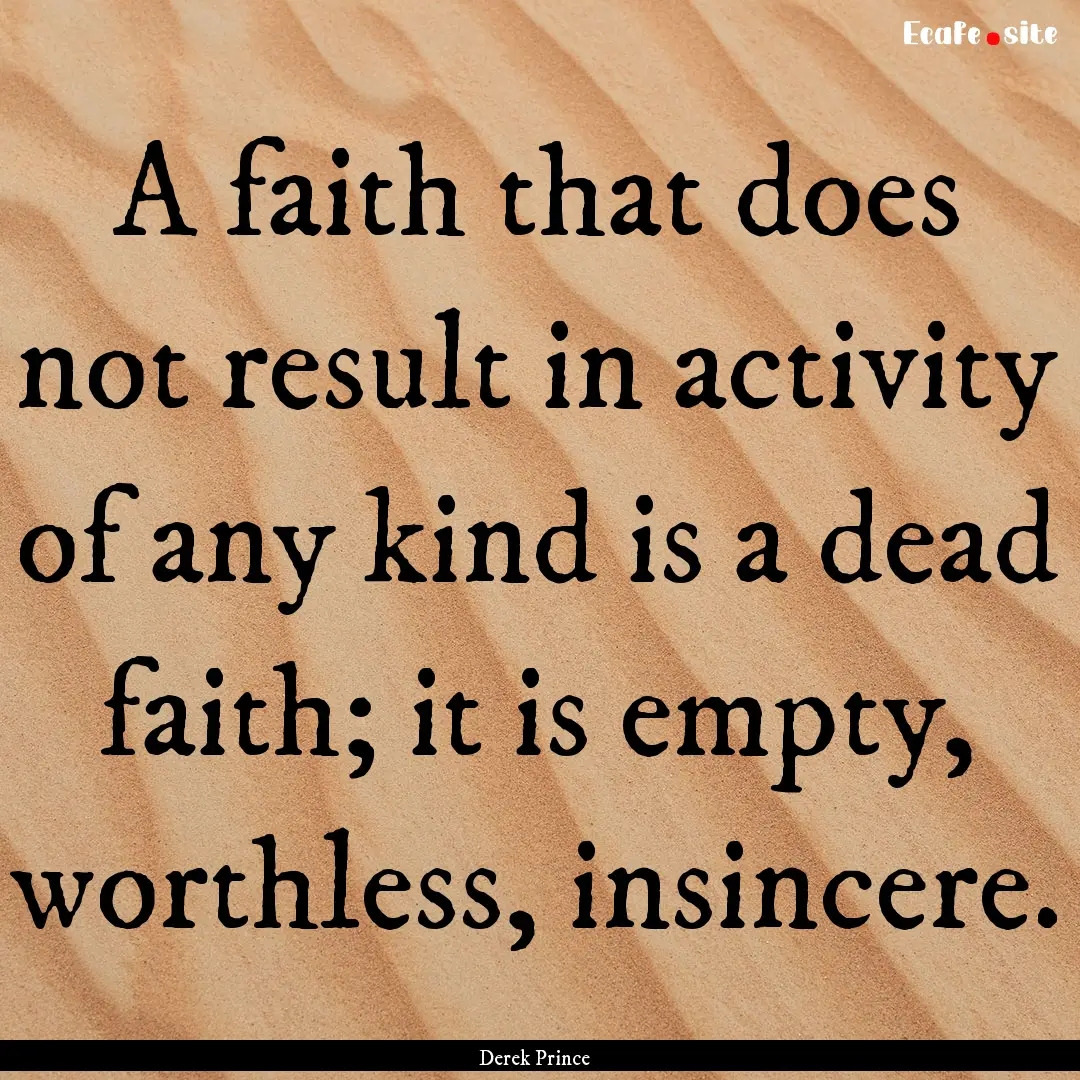 A faith that does not result in activity.... : Quote by Derek Prince