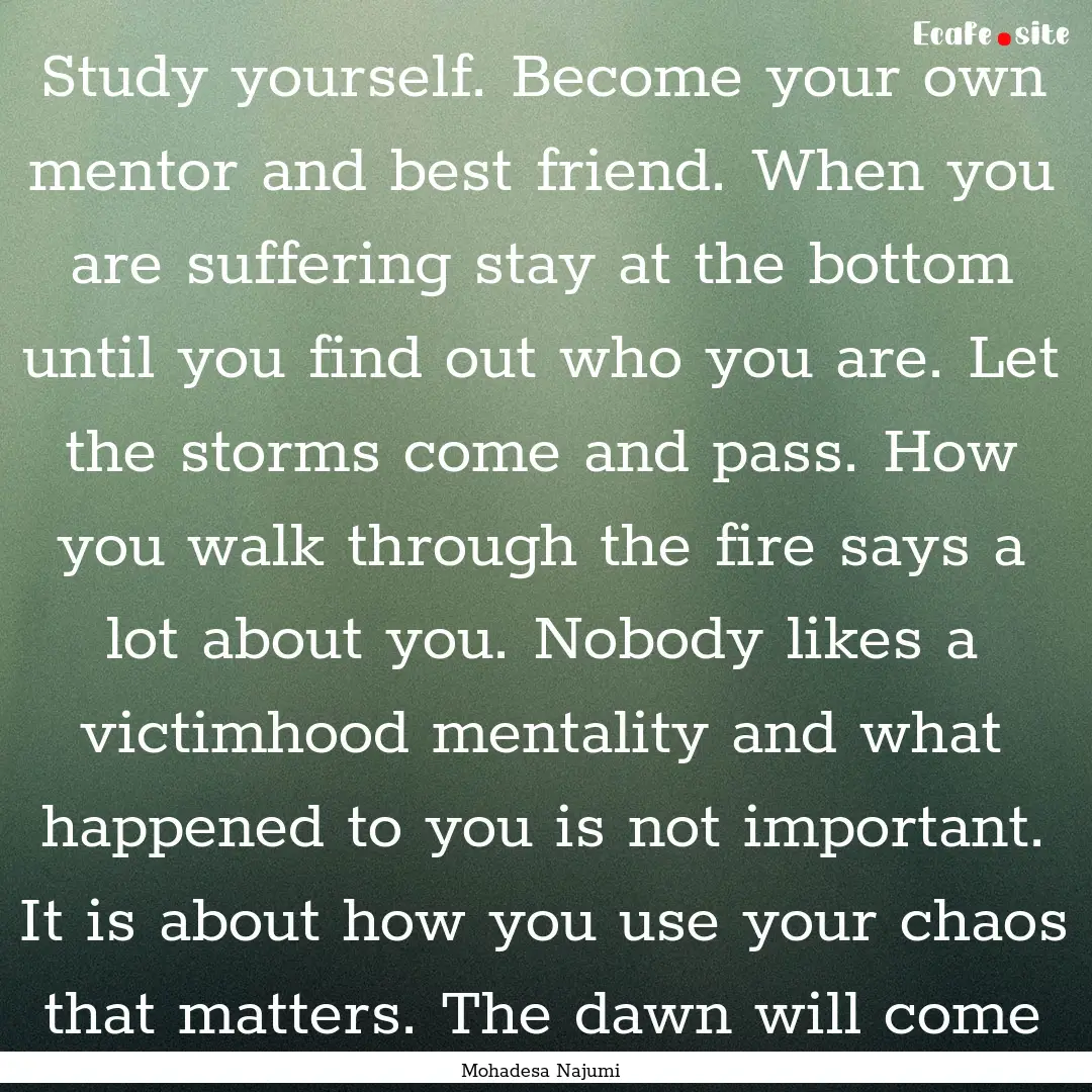 Study yourself. Become your own mentor and.... : Quote by Mohadesa Najumi