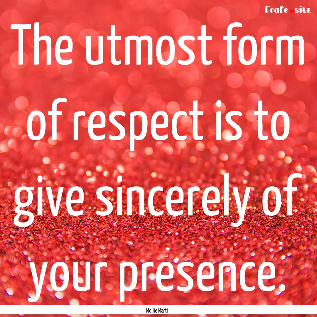 The utmost form of respect is to give sincerely.... : Quote by Mollie Marti