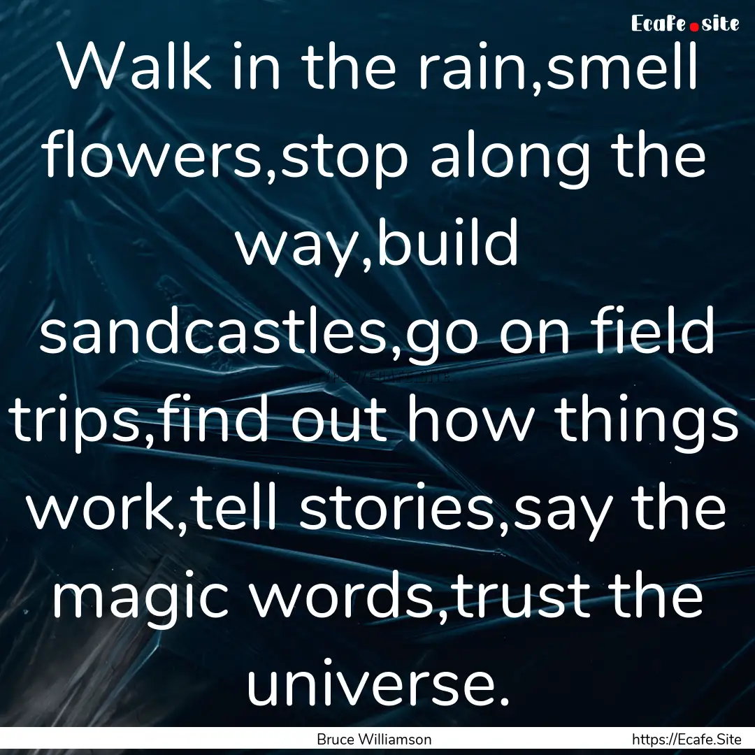 Walk in the rain,smell flowers,stop along.... : Quote by Bruce Williamson