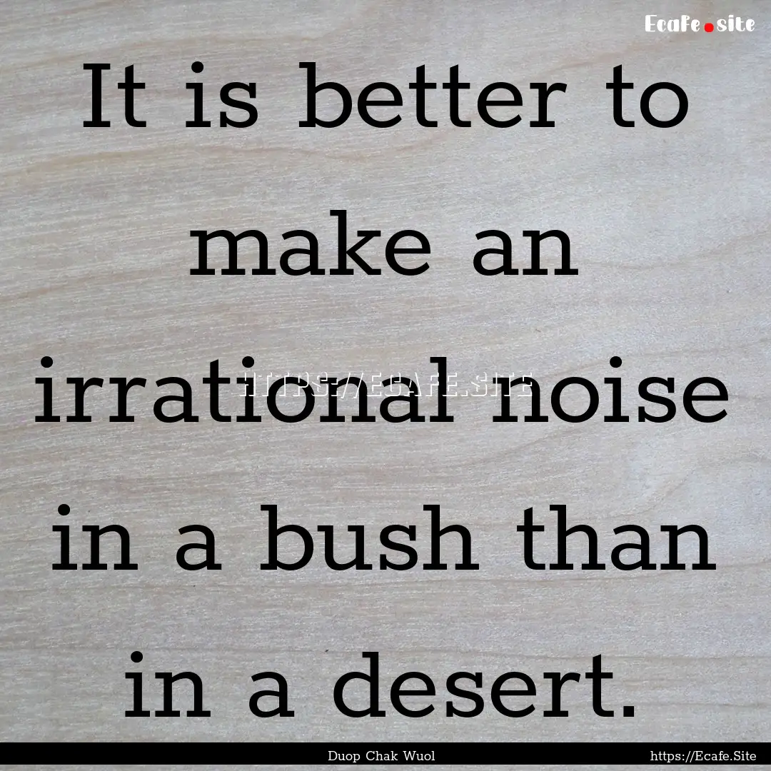 It is better to make an irrational noise.... : Quote by Duop Chak Wuol