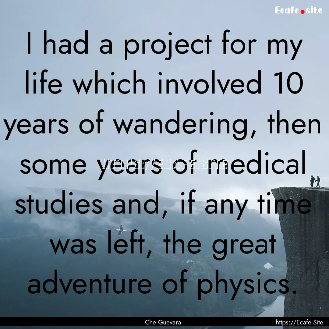 I had a project for my life which involved.... : Quote by Che Guevara