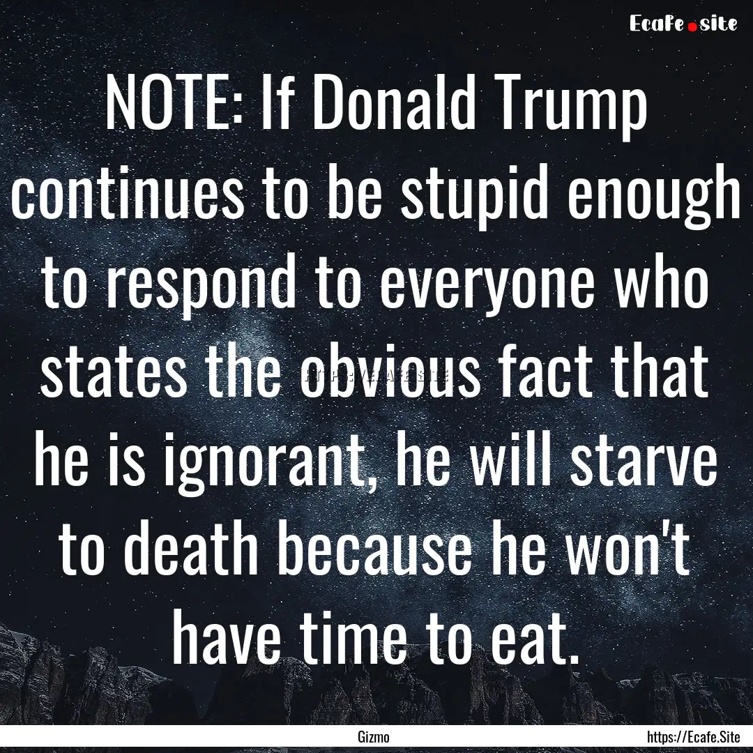 NOTE: If Donald Trump continues to be stupid.... : Quote by Gizmo