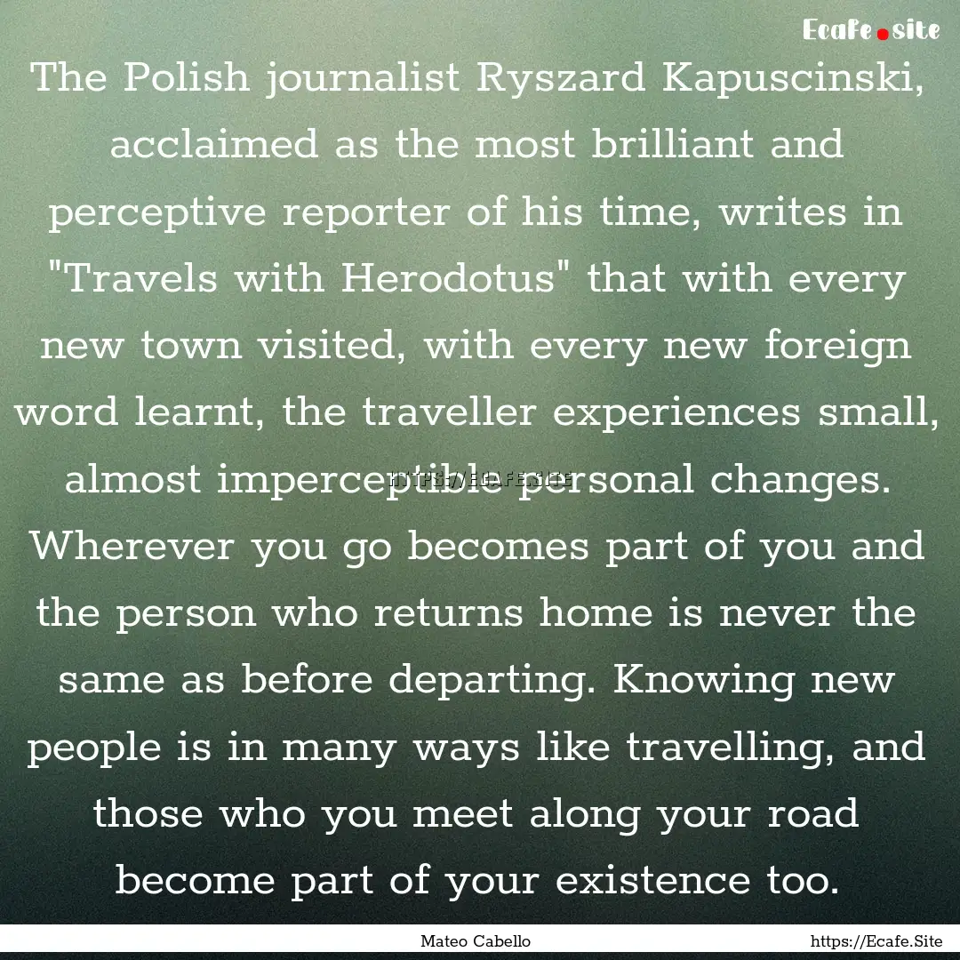 The Polish journalist Ryszard Kapuscinski,.... : Quote by Mateo Cabello