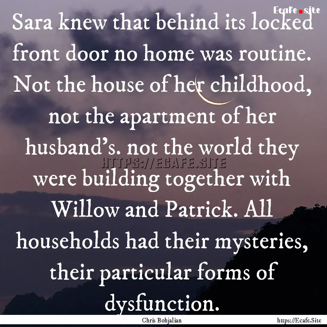 Sara knew that behind its locked front door.... : Quote by Chris Bohjalian