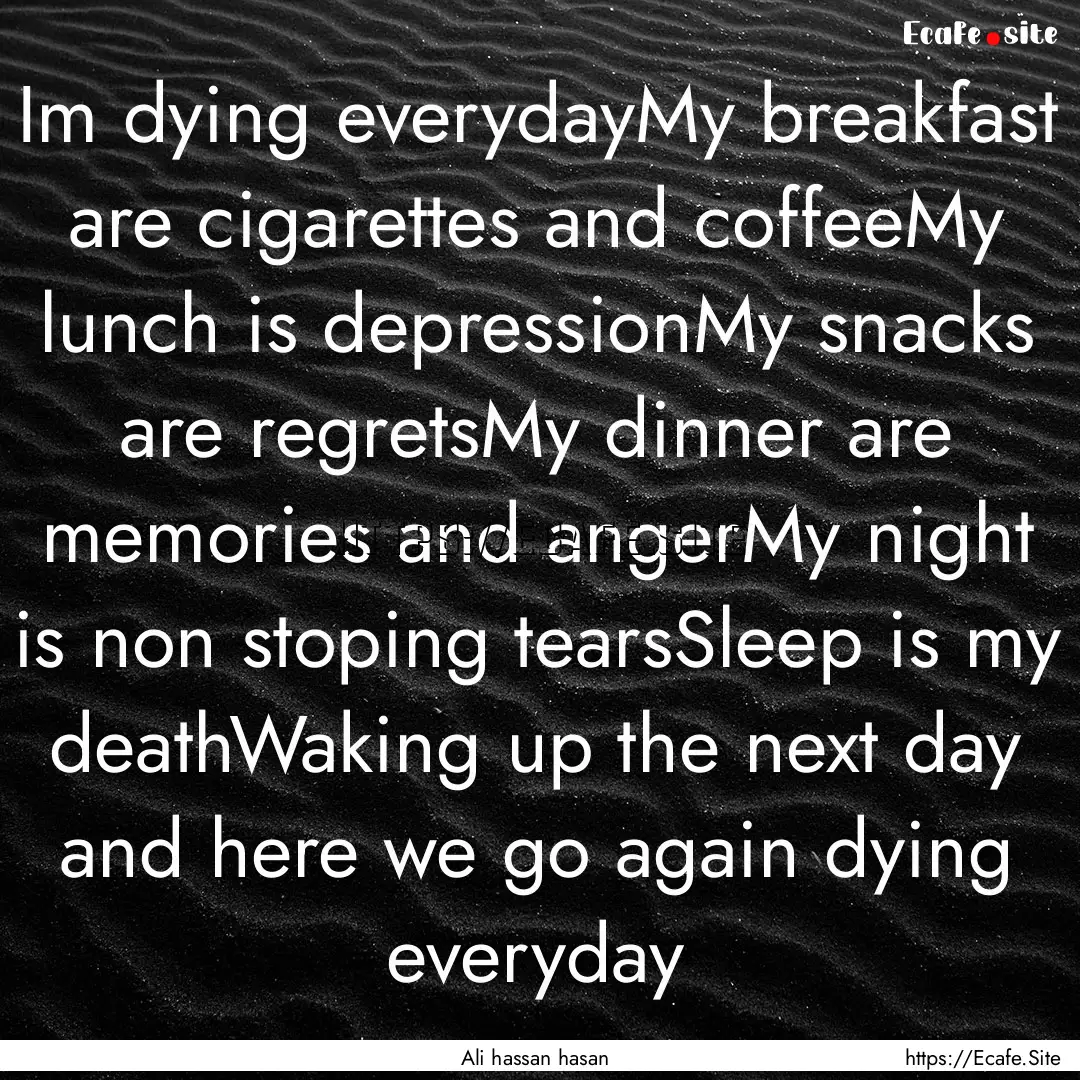 Im dying everydayMy breakfast are cigarettes.... : Quote by Ali hassan hasan