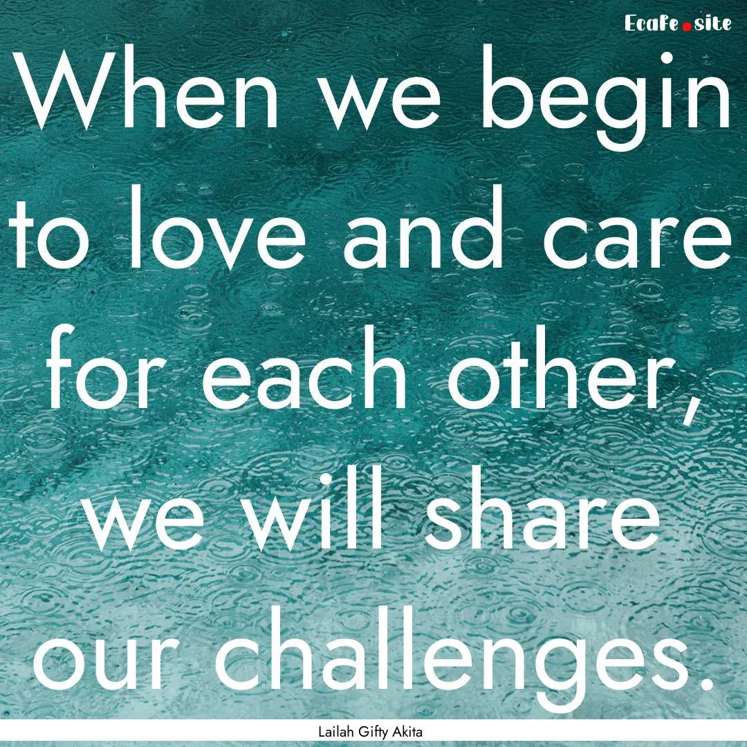 When we begin to love and care for each other,.... : Quote by Lailah Gifty Akita