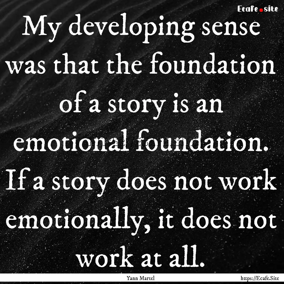 My developing sense was that the foundation.... : Quote by Yann Martel