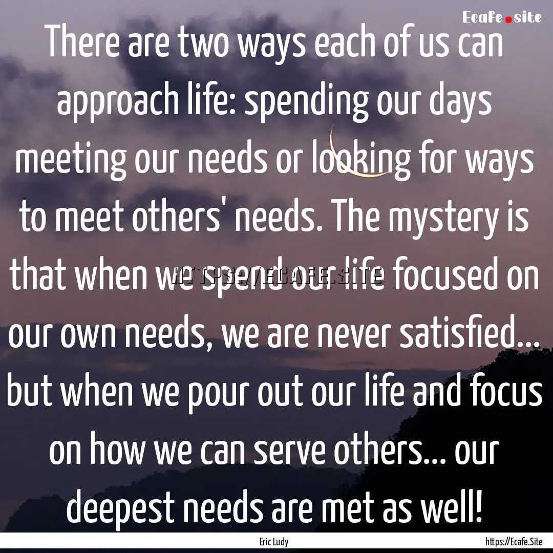 There are two ways each of us can approach.... : Quote by Eric Ludy